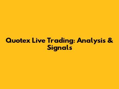 Quotex Live Trading: Analysis & Signals