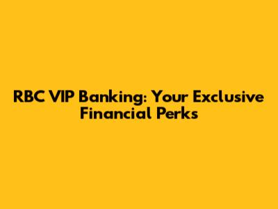 RBC VIP Banking: Your Exclusive Financial Perks