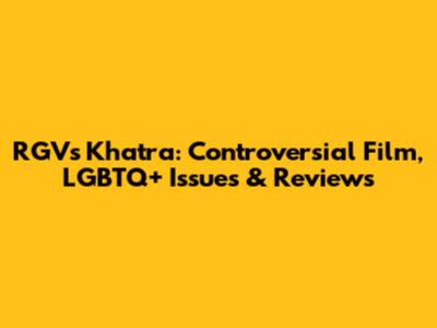 RGV's Khatra: Controversial Film, LGBTQ+ Issues & Reviews