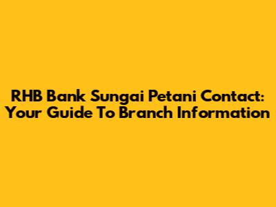 RHB Bank Sungai Petani Contact: Your Guide To Branch Information