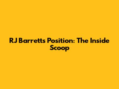 RJ Barrett's Position: The Inside Scoop