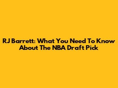 RJ Barrett: What You Need To Know About The NBA Draft Pick