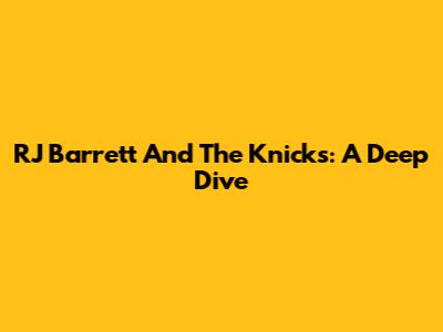 RJ Barrett And The Knicks: A Deep Dive