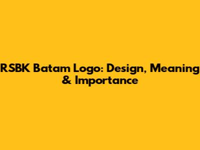 RSBK Batam Logo: Design, Meaning & Importance