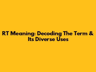 RT Meaning: Decoding The Term & Its Diverse Uses
