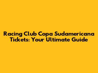 Racing Club Copa Sudamericana Tickets: Your Ultimate Guide