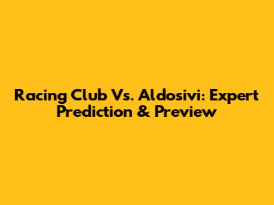 Racing Club Vs. Aldosivi: Expert Prediction & Preview