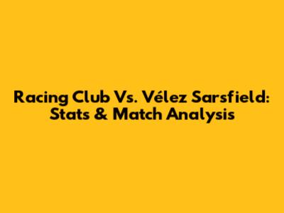 Racing Club Vs. Vélez Sarsfield: Stats & Match Analysis