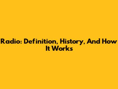 Radio: Definition, History, And How It Works