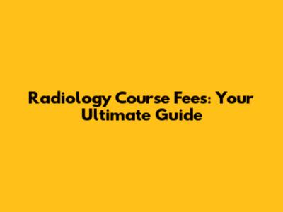 Radiology Course Fees: Your Ultimate Guide