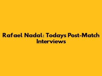 Rafael Nadal: Today's Post-Match Interviews