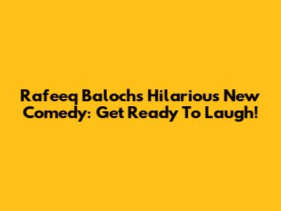 Rafeeq Baloch's Hilarious New Comedy: Get Ready To Laugh!