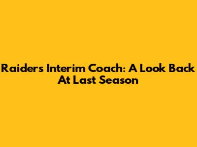Raiders Interim Coach: A Look Back At Last Season