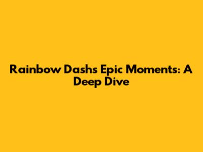 Rainbow Dash's Epic Moments: A Deep Dive
