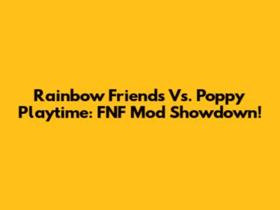 Rainbow Friends Vs. Poppy Playtime: FNF Mod Showdown!