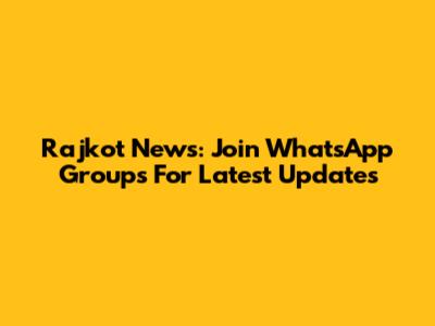 Rajkot News: Join WhatsApp Groups For Latest Updates