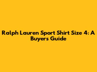 Ralph Lauren Sport Shirt Size 4: A Buyer's Guide