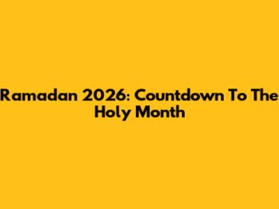 Ramadan 2026: Countdown To The Holy Month