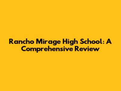 Rancho Mirage High School: A Comprehensive Review