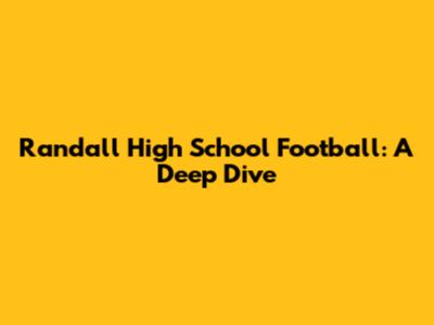 Randall High School Football: A Deep Dive