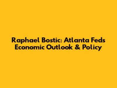 Raphael Bostic: Atlanta Fed's Economic Outlook & Policy