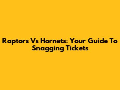 Raptors Vs Hornets: Your Guide To Snagging Tickets