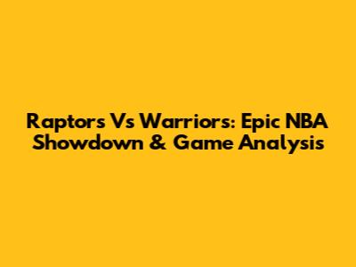 Raptors Vs Warriors: Epic NBA Showdown & Game Analysis