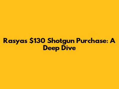 Rasya's $130 Shotgun Purchase: A Deep Dive