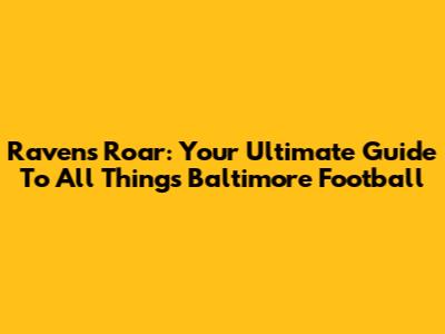 Ravens Roar: Your Ultimate Guide To All Things Baltimore Football