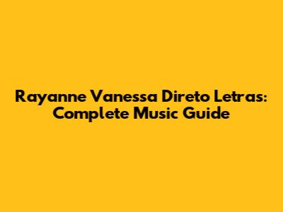 Rayanne Vanessa Direto Letras: Complete Music Guide