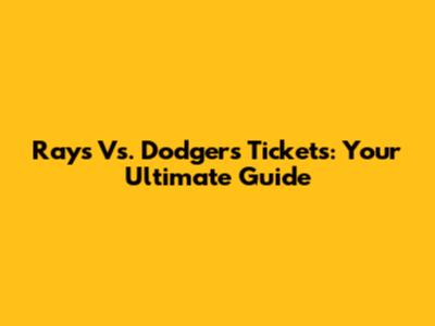 Rays Vs. Dodgers Tickets: Your Ultimate Guide