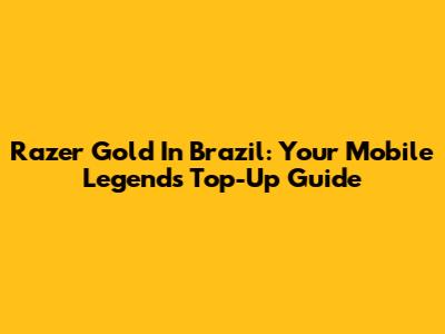 Razer Gold In Brazil: Your Mobile Legends Top-Up Guide