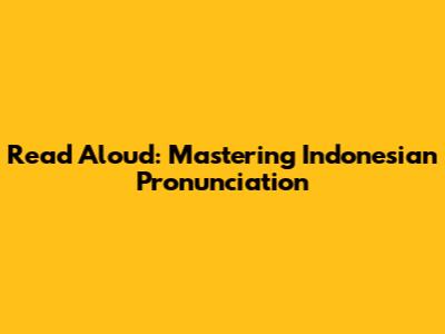 Read Aloud: Mastering Indonesian Pronunciation