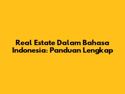 Real Estate Dalam Bahasa Indonesia: Panduan Lengkap