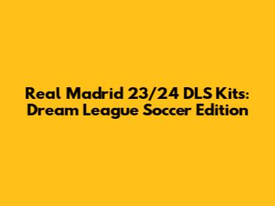 Real Madrid 23/24 DLS Kits: Dream League Soccer Edition