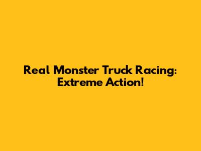 Real Monster Truck Racing: Extreme Action!