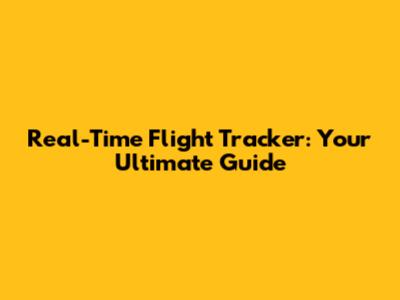 Real-Time Flight Tracker: Your Ultimate Guide