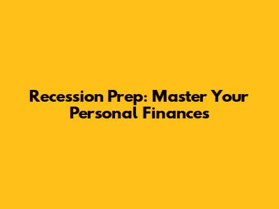 Recession Prep: Master Your Personal Finances