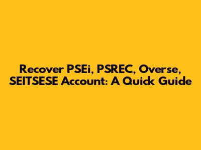 Recover PSEi, PSREC, Overse, SEITSESE Account: A Quick Guide