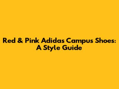 Red & Pink Adidas Campus Shoes: A Style Guide