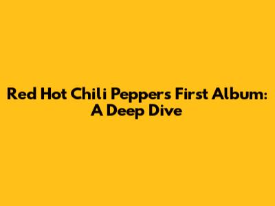 Red Hot Chili Peppers' First Album: A Deep Dive