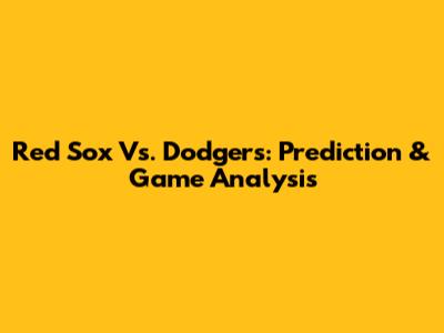 Red Sox Vs. Dodgers: Prediction & Game Analysis