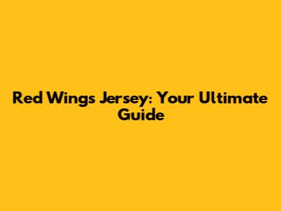 Red Wings Jersey: Your Ultimate Guide