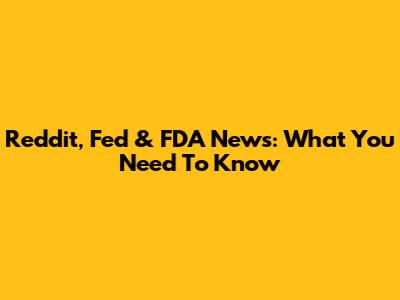 Reddit, Fed & FDA News: What You Need To Know