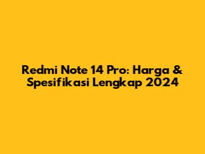 Redmi Note 14 Pro: Harga & Spesifikasi Lengkap 2024
