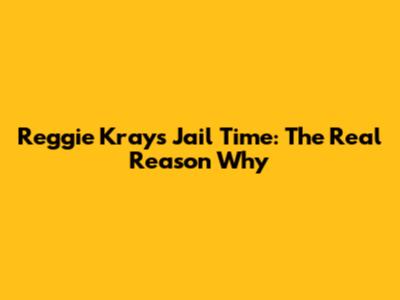 Reggie Kray's Jail Time: The Real Reason Why