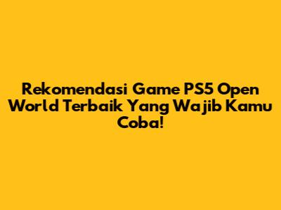 Rekomendasi Game PS5 Open World Terbaik Yang Wajib Kamu Coba!