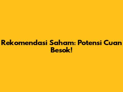 Rekomendasi Saham: Potensi Cuan Besok!