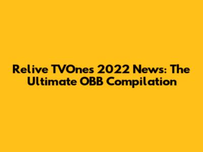 Relive TVOne's 2022 News: The Ultimate OBB Compilation