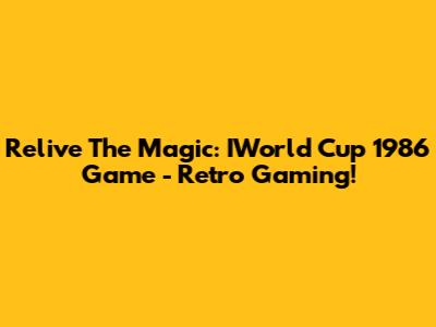Relive The Magic: IWorld Cup 1986 Game - Retro Gaming!